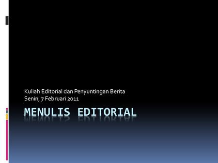 Kuliah Editorial dan Penyuntingan Berita Senin, 7 Februari 2011.