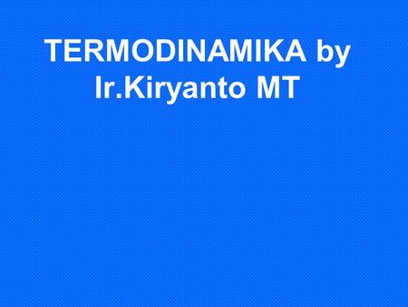 TERMODINAMIKA by Ir.Kiryanto MT