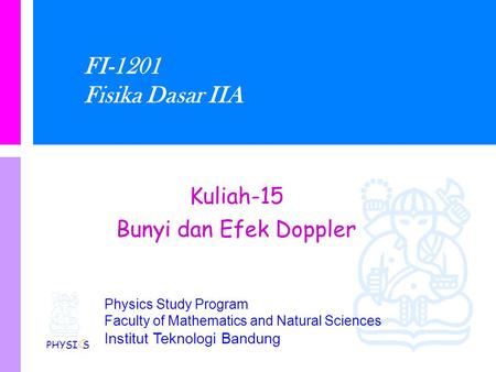 Physics Study Program Faculty of Mathematics and Natural Sciences Institut Teknologi Bandung FI-1201 Fisika Dasar IIA Kuliah-15 Bunyi dan Efek Doppler.