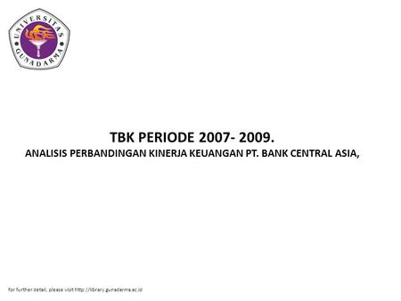 TBK PERIODE 2007- 2009. ANALISIS PERBANDINGAN KINERJA KEUANGAN PT. BANK CENTRAL ASIA, for further detail, please visit