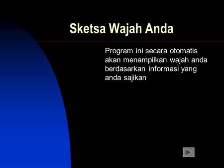 Sketsa Wajah Anda Program ini secara otomatis akan menampilkan wajah anda berdasarkan informasi yang anda sajikan.