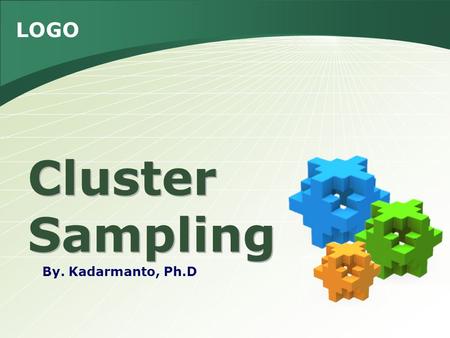 Cluster Sampling By. Kadarmanto, Ph.D.