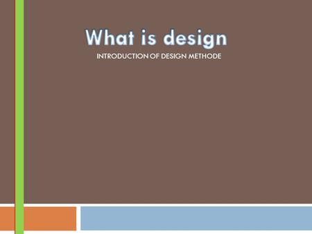 What is design INTRODUCTION OF DESIGN METHODE.