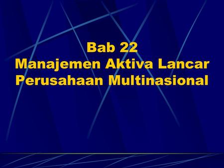 Bab 22 Manajemen Aktiva Lancar Perusahaan Multinasional