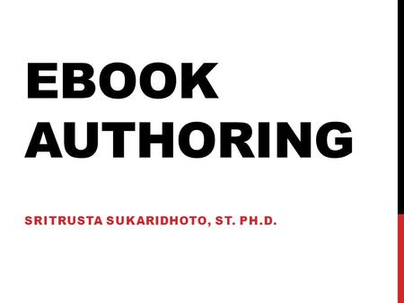 EBOOK AUTHORING SRITRUSTA SUKARIDHOTO, ST. PH.D..