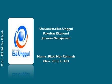 2013 11 483 Rizki Nur Rohmah Universitas Esa Unggul Fakultas Ekonomi Jurusan Manajemen Nama : Rizki Nur Rohmah Nim : 2013 11 483.
