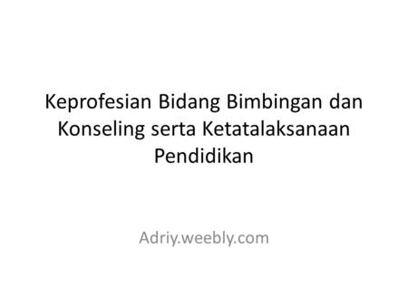 Keprofesian Bidang Bimbingan dan Konseling serta Ketatalaksanaan Pendidikan Adriy.weebly.com.