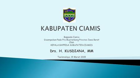 KABUPATEN CIAMIS Drs. H. KUSDIANA, MM Bappeda Ciamis