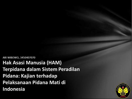 ARI WIBOWO, 3450407070 Hak Asasi Manusia (HAM) Terpidana dalam Sistem Peradilan Pidana: Kajian terhadap Pelaksanaan Pidana Mati di Indonesia.