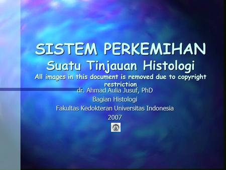 SISTEM PERKEMIHAN Suatu Tinjauan Histologi All images in this document is removed due to copyright restriction dr. Ahmad Aulia Jusuf, PhD Bagian Histologi.