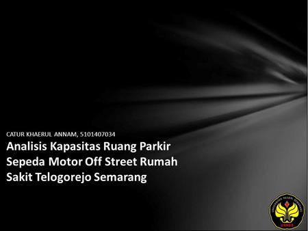 CATUR KHAERUL ANNAM, 5101407034 Analisis Kapasitas Ruang Parkir Sepeda Motor Off Street Rumah Sakit Telogorejo Semarang.