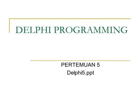 DELPHI PROGRAMMING PERTEMUAN 5 Delphi5.ppt.