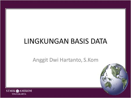 LINGKUNGAN BASIS DATA Anggit Dwi Hartanto, S.Kom.