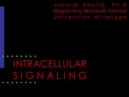 INTRACELLULAR SIGNALING Junaidi Khotib, Ph.D