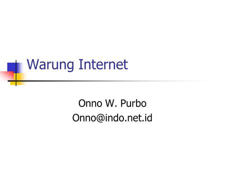 Onno W. Purbo Onno@indo.net.id Warung Internet Onno W. Purbo Onno@indo.net.id.