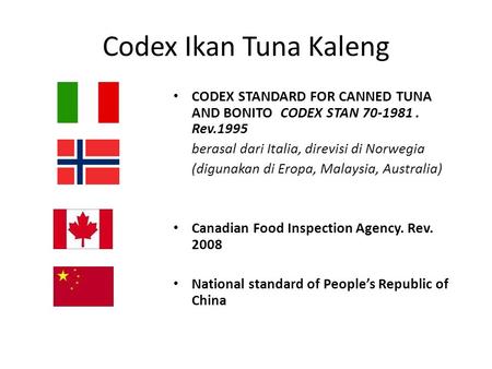 Codex Ikan Tuna Kaleng CODEX STANDARD FOR CANNED TUNA AND BONITO CODEX STAN 70-1981 . Rev.1995 berasal dari Italia, direvisi di Norwegia (digunakan di.