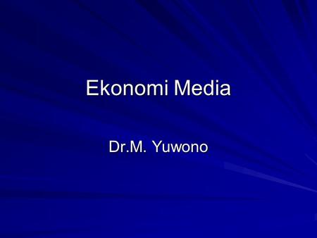 Ekonomi Media Dr.M. Yuwono. referensi Mosco, Vincent. 1996. The Political economy of communication. London: Sage Publications Herman, Edward S. and Noam.