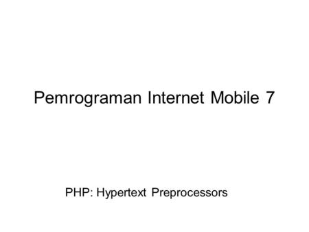 Pemrograman Internet Mobile 7 PHP: Hypertext Preprocessors.