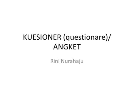 KUESIONER (questionare)/ ANGKET