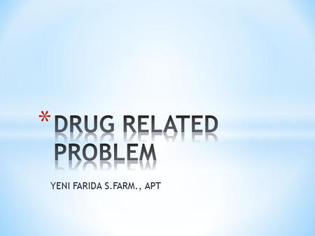 DRUG RELATED PROBLEM YENI FARIDA S.FARM., APT.