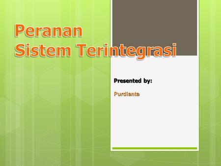 Peranan Sistem Terintegrasi Presented by: Purdianta.