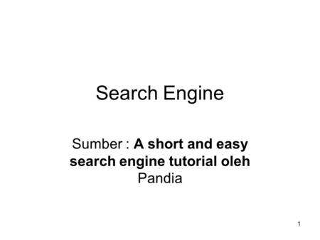 1 Search Engine Sumber : A short and easy search engine tutorial oleh Pandia.