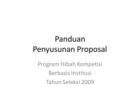Panduan Penyusunan Proposal Program Hibah Kompetisi Berbasis Institusi Tahun Seleksi 2009.