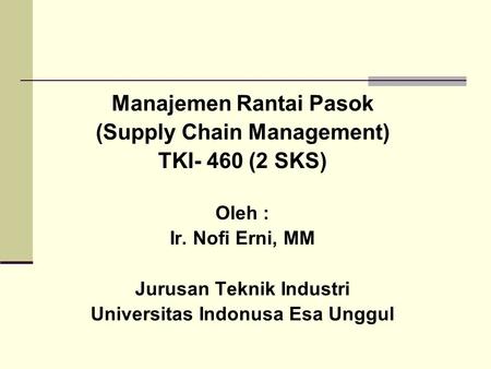Manajemen Rantai Pasok (Supply Chain Management) TKI- 460 (2 SKS)