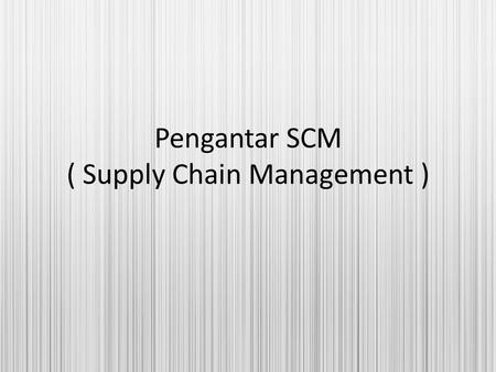 Pengantar SCM ( Supply Chain Management )