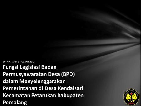 WINNAENI, 3401406530 Fungsi Legislasi Badan Permusyawaratan Desa (BPD) dalam Menyelenggarakan Pemerintahan di Desa Kendalsari Kecamatan Petarukan Kabupaten.