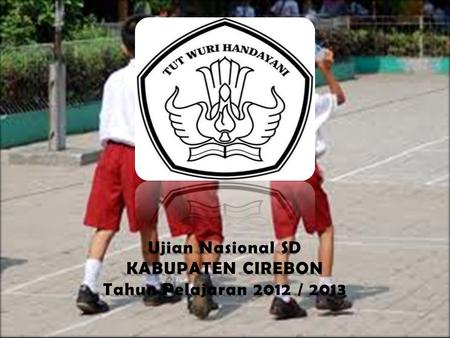 Ujian Nasional SD KABUPATEN CIREBON Tahun Pelajaran 2012 / 2013.