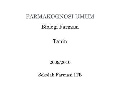 FARMAKOGNOSI UMUM Biologi Farmasi Tanin 2009/2010 Sekolah Farmasi ITB.