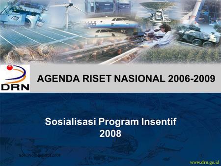 Sos. Prog. Insentif 20081 AGENDA RISET NASIONAL 2006-2009 Sosialisasi Program Insentif 2008.