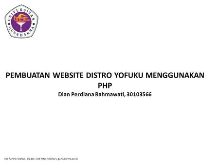 PEMBUATAN WEBSITE DISTRO YOFUKU MENGGUNAKAN PHP Dian Perdiana Rahmawati, 30103566 for further detail, please visit http://library.gunadarma.ac.id.