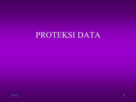 03:141 PROTEKSI DATA. 03:142 Proteksi Data DBMS umumnya memilikii fasilitas proteksi data, dari berbagai kemungkinan seperti; –Gangguan Listrik –Kerusakan.