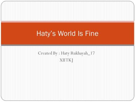 Created By : Haty Rukhayah_17 XII TKJ Haty’s World Is Fine.