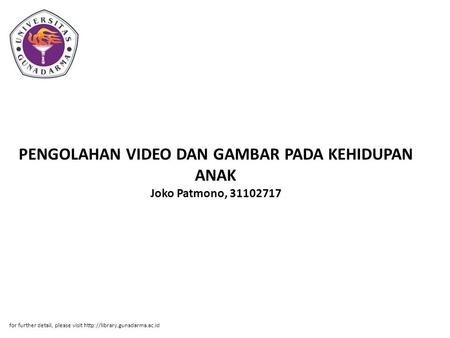 PENGOLAHAN VIDEO DAN GAMBAR PADA KEHIDUPAN ANAK Joko Patmono, 31102717 for further detail, please visit