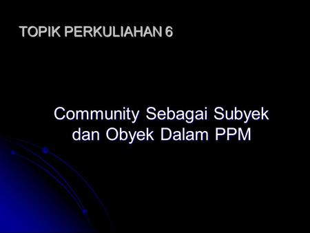 Community Sebagai Subyek dan Obyek Dalam PPM