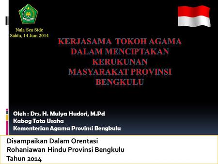 Oleh : Drs. H. Mulya Hudori, M.Pd Kabag Tata Usaha Kementerian Agama Provinsi Bengkulu Nala Sea Side Sabtu, 14 Juni 2014.