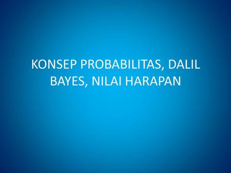 KONSEP PROBABILITAS, DALIL BAYES, NILAI HARAPAN