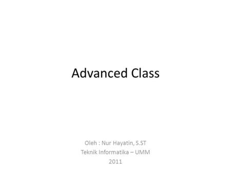 Advanced Class Oleh : Nur Hayatin, S.ST Teknik Informatika – UMM 2011.