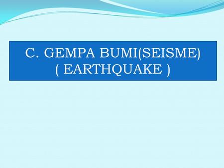 C. GEMPA BUMI(SEISME) ( EARTHQUAKE ).