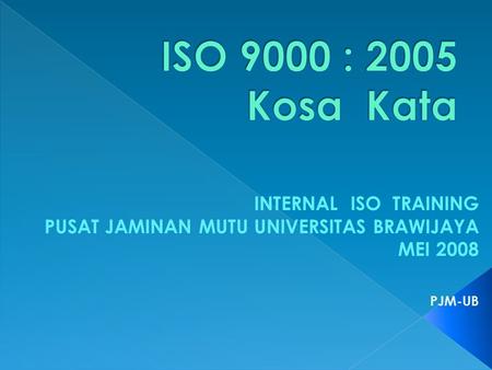 ISO 9000 : 2005 Kosa Kata INTERNAL ISO TRAINING