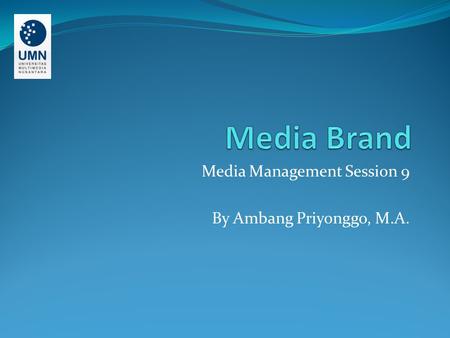 Media Management Session 9 By Ambang Priyonggo, M.A.