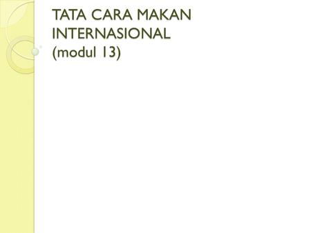 TATA CARA MAKAN INTERNASIONAL (modul 13)
