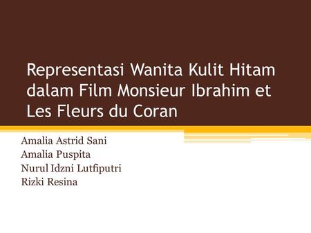 Representasi Wanita Kulit Hitam dalam Film Monsieur Ibrahim et Les Fleurs du Coran Amalia Astrid Sani Amalia Puspita Nurul Idzni Lutfiputri Rizki Resina.