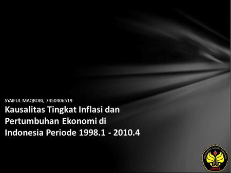 SYAIFUL MAQROBI, 7450406519 Kausalitas Tingkat Inflasi dan Pertumbuhan Ekonomi di Indonesia Periode 1998.1 - 2010.4.