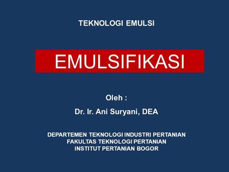 EMULSIFIKASI TEKNOLOGI EMULSI Oleh : Dr. Ir. Ani Suryani, DEA