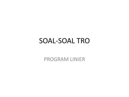 SOAL-SOAL TRO PROGRAM LINIER.