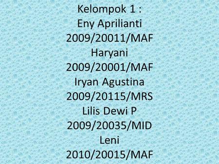 Kelompok 1 : Eny Aprilianti 2009/20011/MAF Haryani 2009/20001/MAF Iryan Agustina 2009/20115/MRS Lilis Dewi P 2009/20035/MID Leni 2010/20015/MAF.